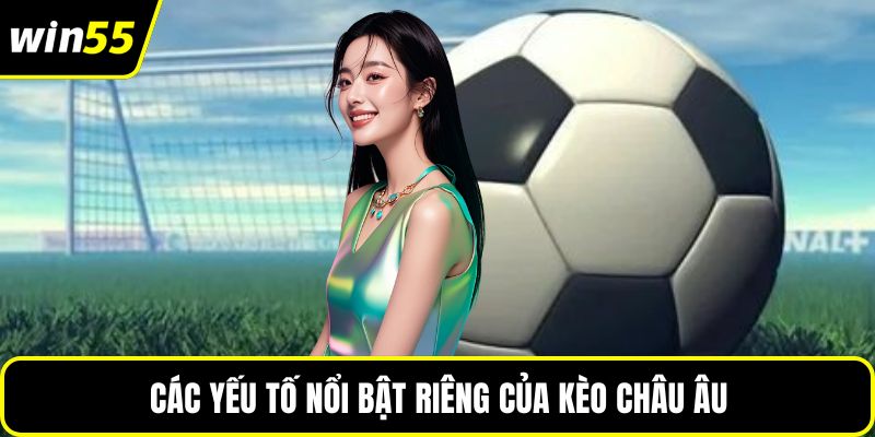 Các yếu tố nổi bật riêng của kèo châu Âu