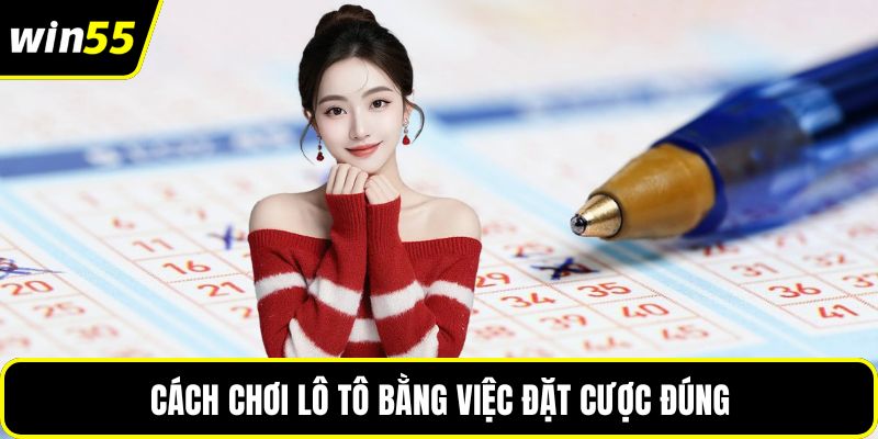 Cách chơi lô tô bằng việc đặt cược đúng
