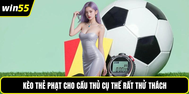 Kèo thẻ phạt cho cầu thủ cụ thể rất thử thách