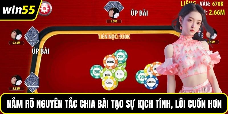 Nắm rõ nguyên tắc chia bài tạo sự kịch tính, lôi cuốn hơn