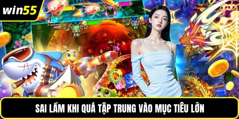 Sai lầm khi quá tập trung vào mục tiêu lớn