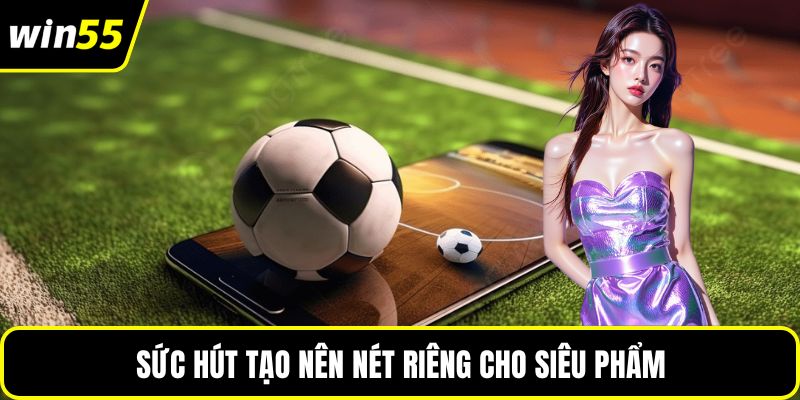 Sức hút tạo nên nét riêng cho siêu phẩm