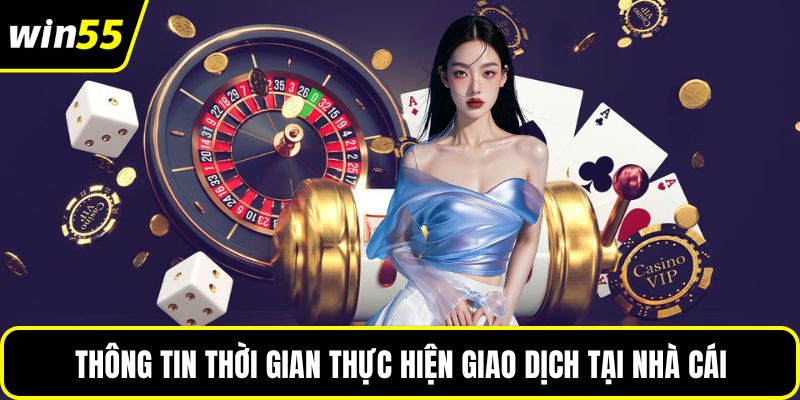 Thông tin thời gian thực hiện giao dịch tại nhà cái