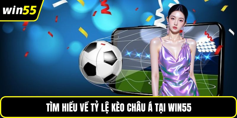 Tìm hiểu về tỷ lệ kèo châu Á tại WIN55